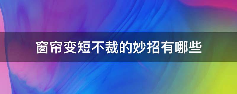 窗帘变短不裁的妙招有哪些