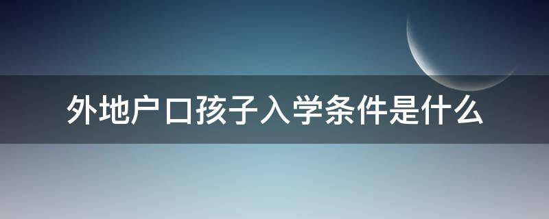 外地户口孩子入学条件是什么