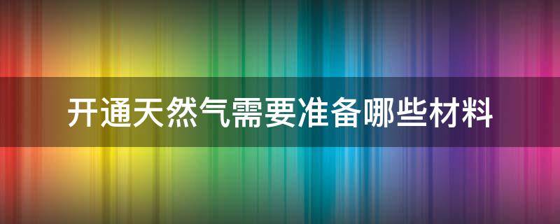 开通天然气需要准备哪些材料