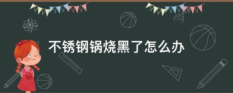 不锈钢锅烧黑了怎么办