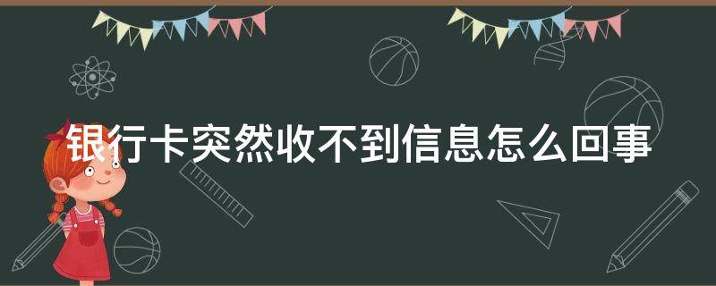 银行卡突然收不到信息怎么回事