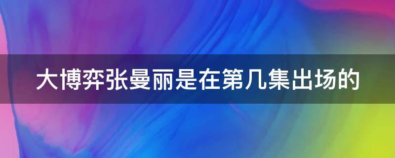 大博弈张曼丽是在第几集出场的