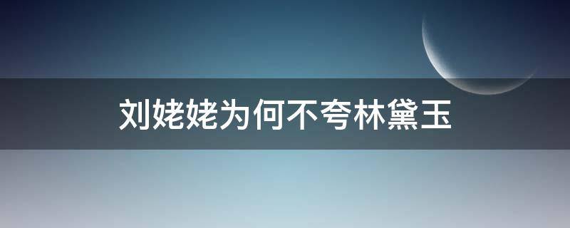 刘姥姥为何不夸林黛玉