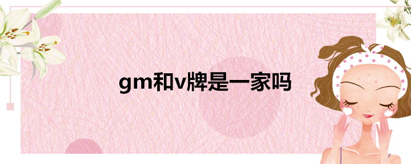 gm和v牌是一家吗