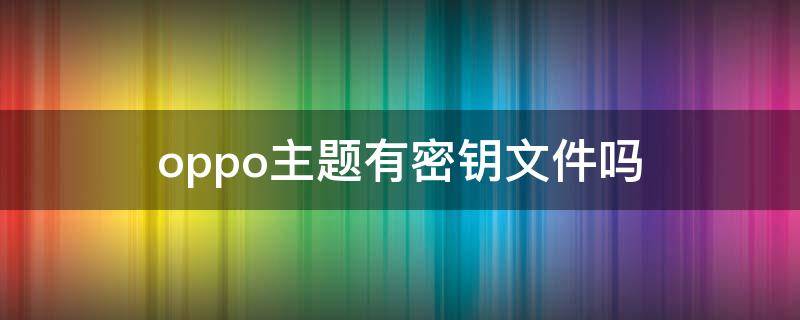 oppo主题有密钥文件吗