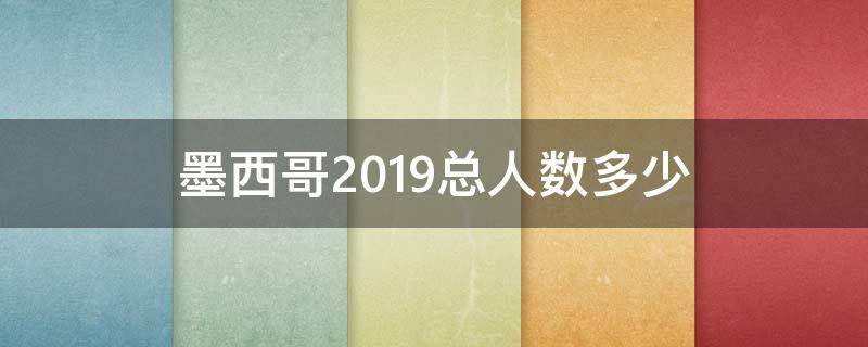 墨西哥2019总人数多少