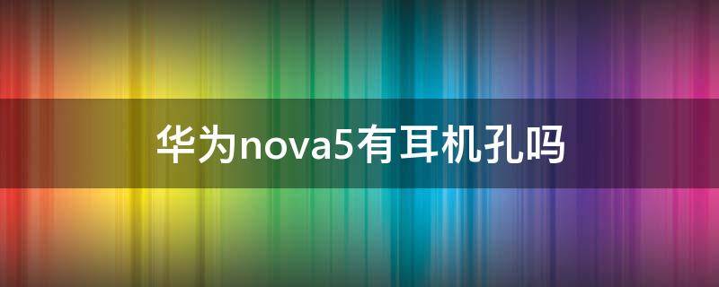 华为nova5有耳机孔吗