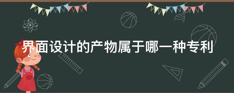 界面设计的产物属于哪一种专利