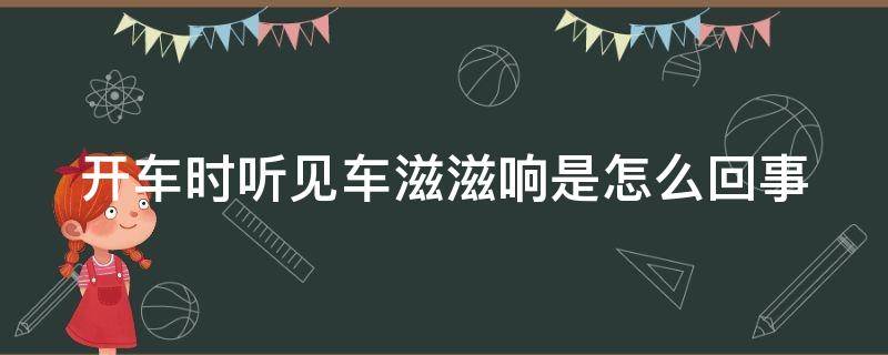 开车时听见车滋滋响是怎么回事