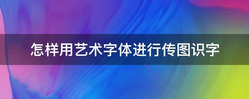 怎样用艺术字体进行传图识字