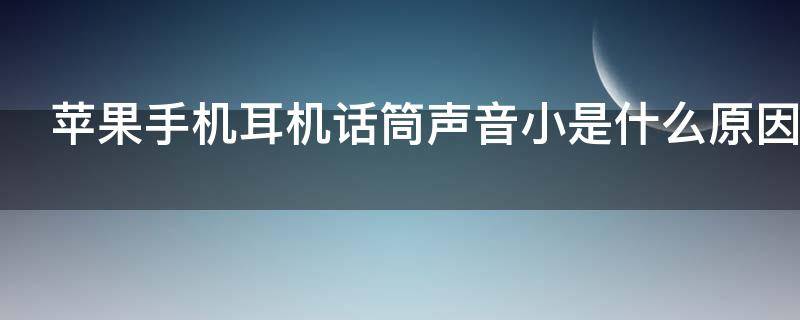 苹果手机耳机话筒声音小是什么原因