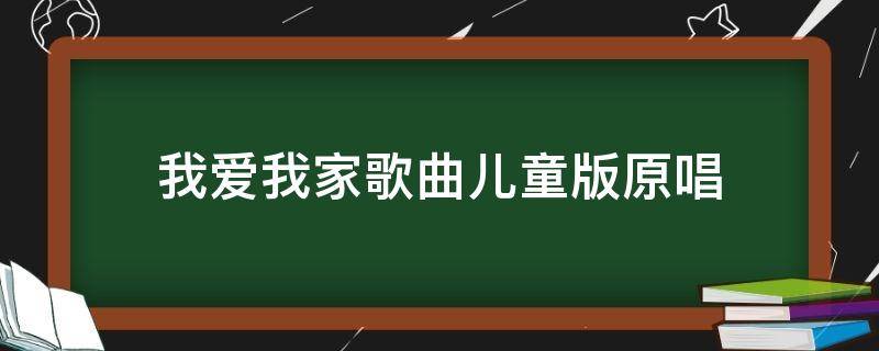 我爱我家歌曲儿童版原唱