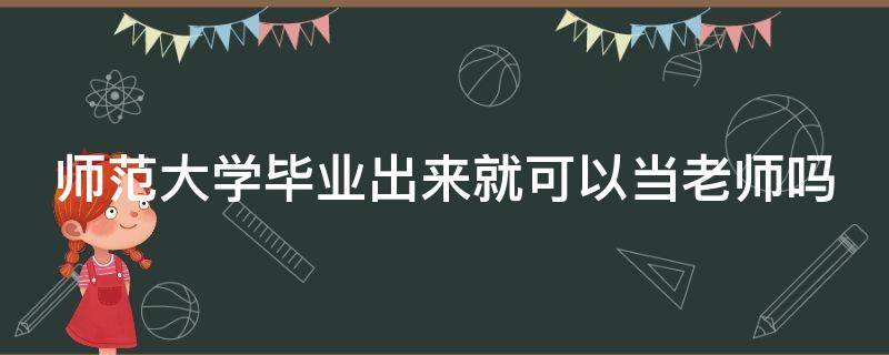 师范大学毕业出来就可以当老师吗