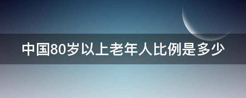 中国80岁以上老年人比例是多少