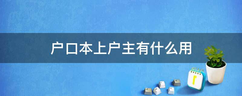 户口本上户主有什么用