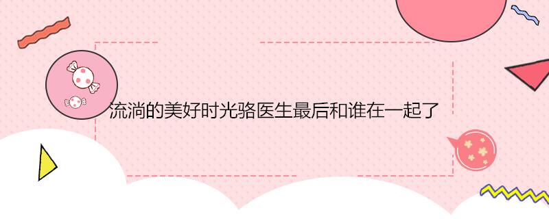 流淌的美好时光骆医生最后和谁在一起了