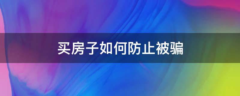 买房子如何防止被骗