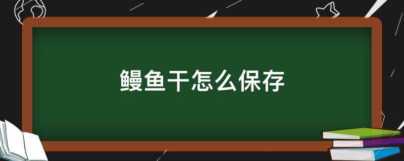 鳗鱼干怎么保存