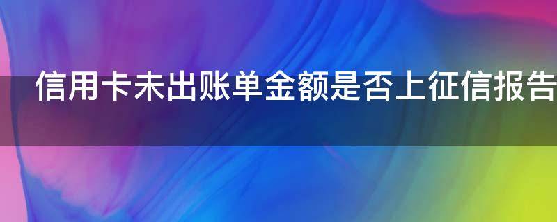 信用卡未出账单金额是否上征信报告