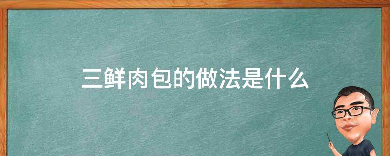 三鲜肉包的做法是什么