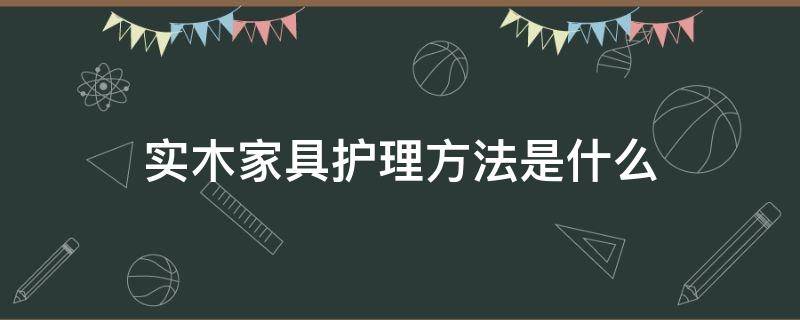 实木家具护理方法是什么