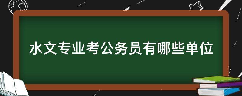 水文专业考公务员有哪些单位