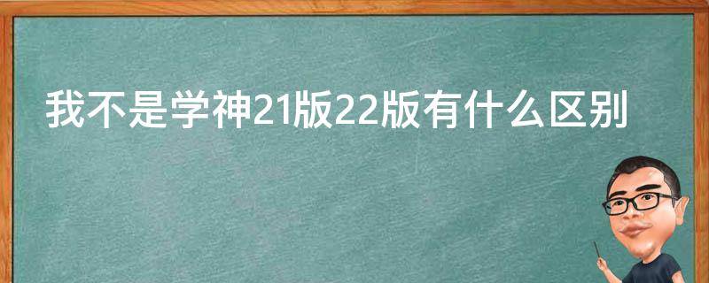 我不是学神21版22版有什么区别