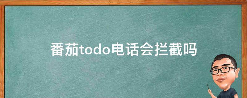 番茄todo电话会拦截吗
