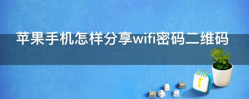 苹果手机怎样分享wifi密码二维码