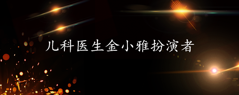 儿科医生金小雅扮演者