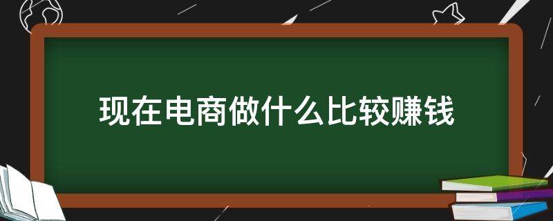 现在电商做什么比较赚钱