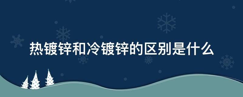 热镀锌和冷镀锌的区别是什么