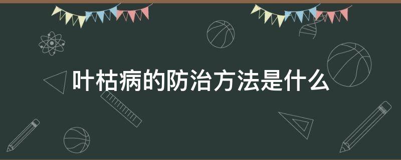 叶枯病的防治方法是什么