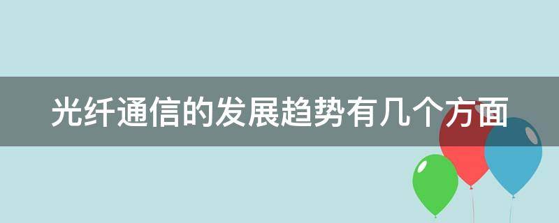 光纤通信的发展趋势有几个方面