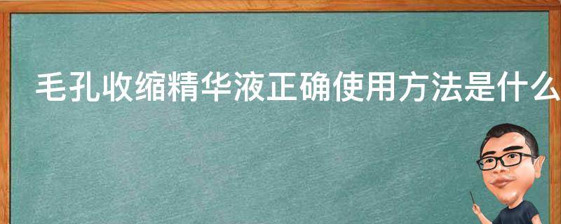 毛孔收缩精华液正确使用方法是什么