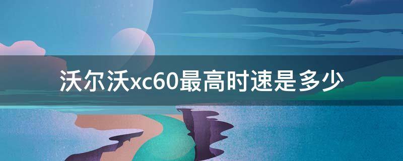 沃尔沃xc60最高时速是多少