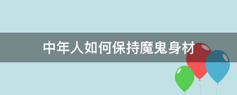 中年人如何保持魔鬼身材