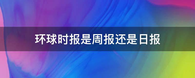 环球时报是周报还是日报