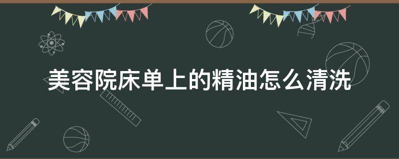 美容院床单上的精油怎么清洗