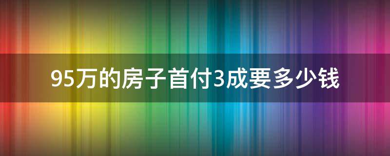 95万的房子首付3成要多少钱