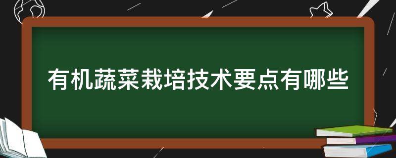 有机蔬菜栽培技术要点有哪些