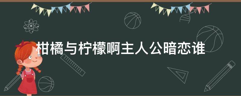 柑橘与柠檬啊主人公暗恋谁