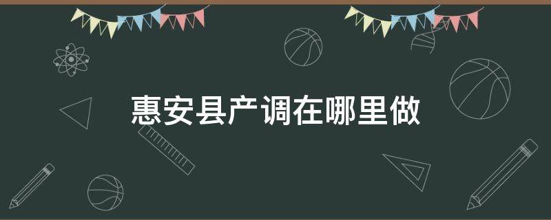 惠安县产调在哪里做