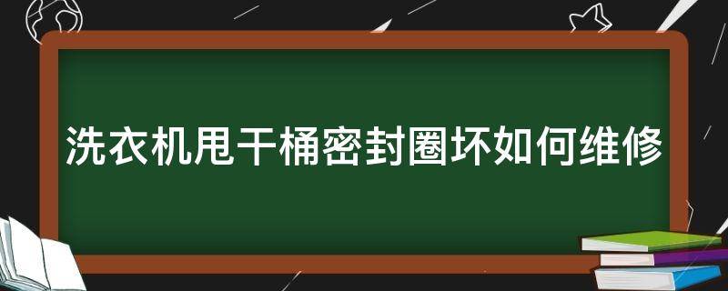 洗衣机甩干桶密封圈坏如何维修