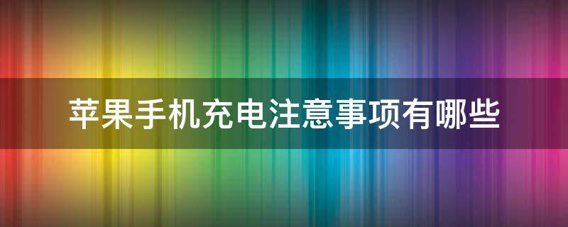 苹果手机充电注意事项有哪些