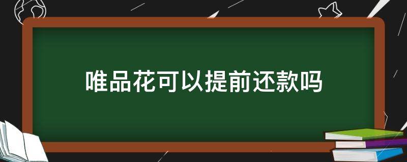 唯品花可以提前还款吗