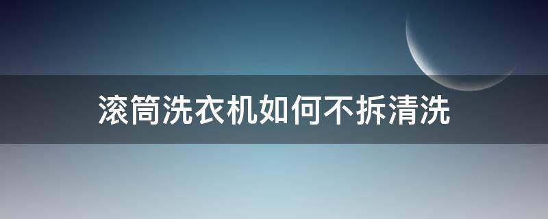 滚筒洗衣机如何不拆清洗