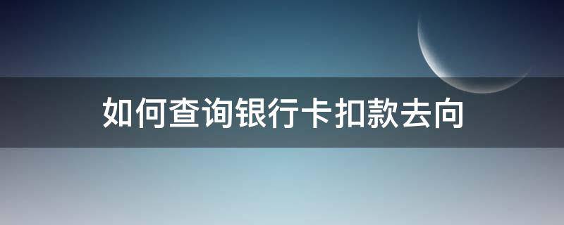 如何查询银行卡扣款去向