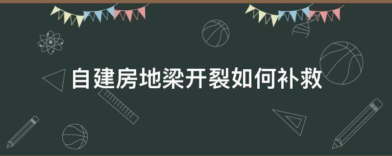 自建房地梁开裂如何补救