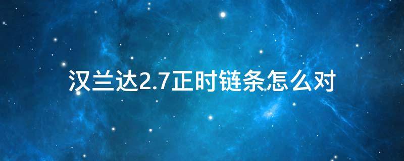 汉兰达2.7正时链条怎么对